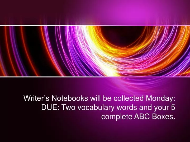 writer s notebooks will be collected monday due two vocabulary words and your 5 complete abc boxes