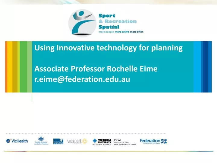 using innovative technology for planning associate professor rochelle eime r eime@federation edu au