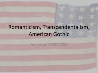 Romanticism, Transcendentalism, American Gothic