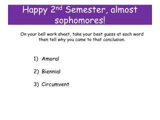Happy 2 nd Semester, almost sophomores!