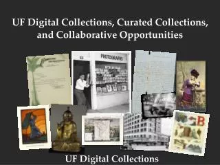 UF Digital Collections, Curated Collections, and Collaborative Opportunities