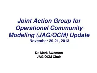 Joint Action Group for Operational Community Modeling (JAG/OCM) Update November 20-21, 2013