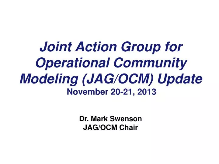 joint action group for operational community modeling jag ocm update november 20 21 2013