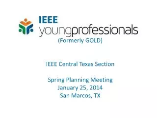 (Formerly GOLD) IEEE Central Texas Section Spring Planning Meeting January 25, 2014