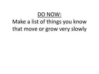 DO NOW: Make a list of things you know that move or grow very slowly
