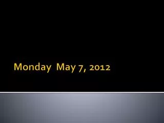 Monday May 7, 2012