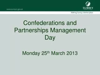 Confederations and Partnerships Management Day Monday 25 th March 2013