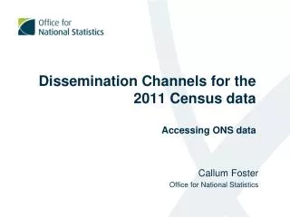 Dissemination Channels for the 2011 Census data Accessing ONS data