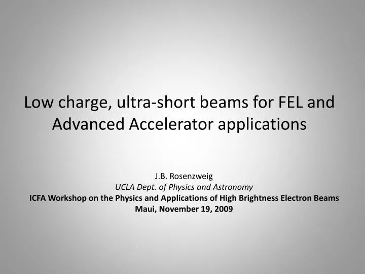 low charge ultra short beams for fel and advanced accelerator applications