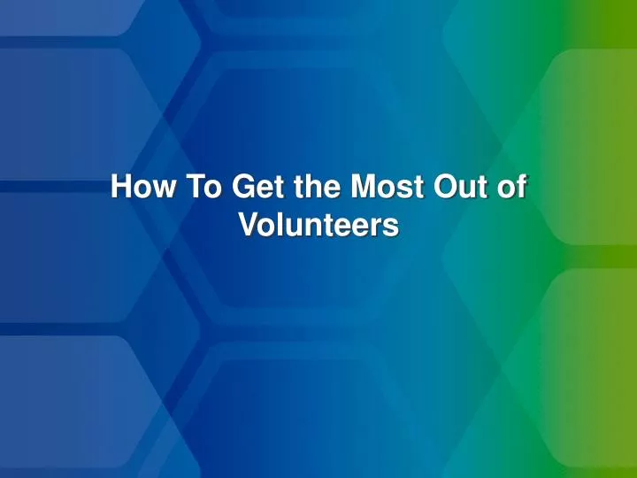 how to get the most out of volunteers