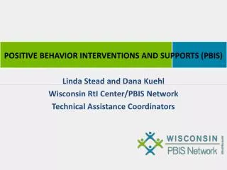 POSITIVE BEHAVIOR INTERVENTIONS AND SUPPORTS (PBIS) Linda Stead and Dana Kuehl