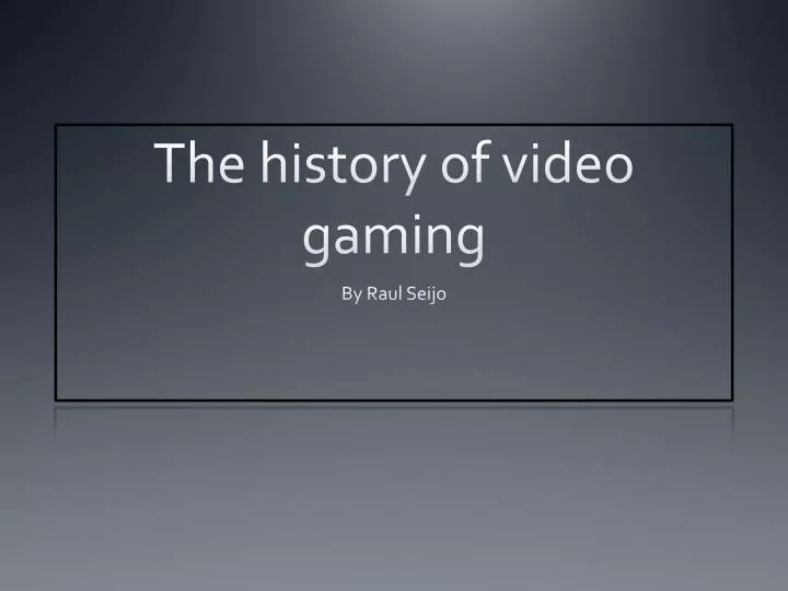 the history of video gaming