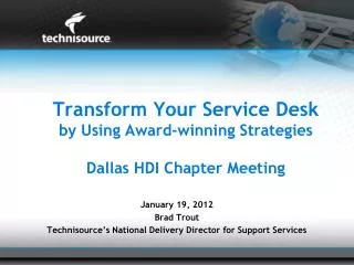T ransform Your Service Desk by Using Award-winning Strategies Dallas HDI Chapter Meeting