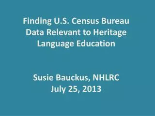 Finding U.S. Census Bureau Data Relevant to Heritage Language Education Susie Bauckus, NHLRC