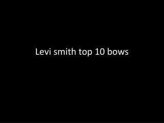 Levi smith top 10 bows