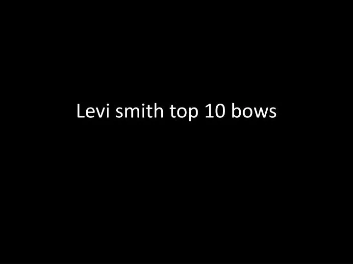 levi smith top 10 bows