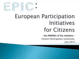 European Participation Initiatives for Citizens - the WWW(h) of the initiative -