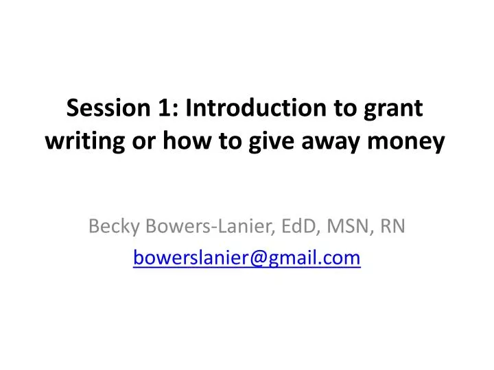 session 1 introduction to grant writing or how to give away money