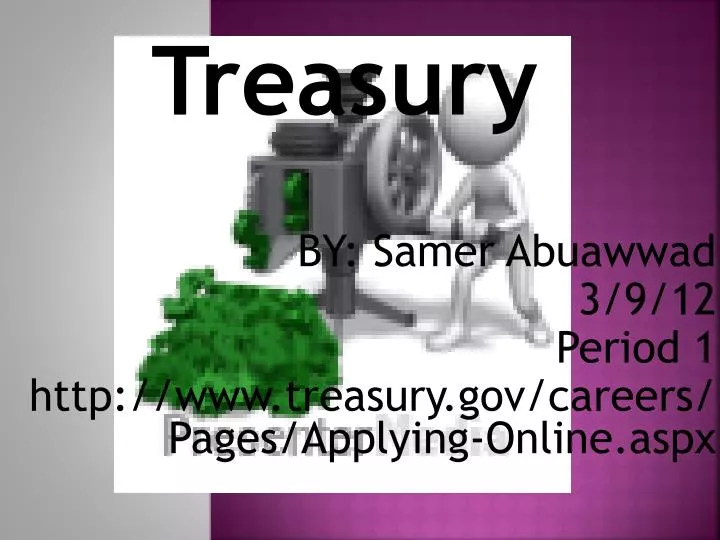 by samer abuawwad 3 9 12 period 1 http www treasury gov careers pages applying online aspx