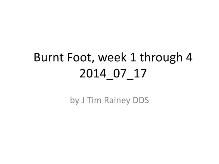 burnt foot week 1 through 4 2014 07 17