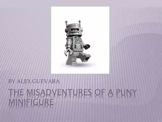 THE MISADVENTURES OF A PUNY MINIFIGURE
