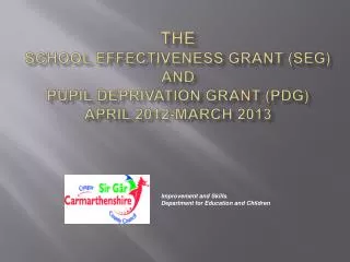 The SCHOOL EFFECTIVENESS GRANT (SEG) and PUPIL DEPRIVATION GRANT (PDG) April 2012-March 2013