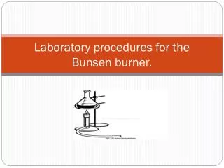 Laboratory procedures for the Bunsen burner.