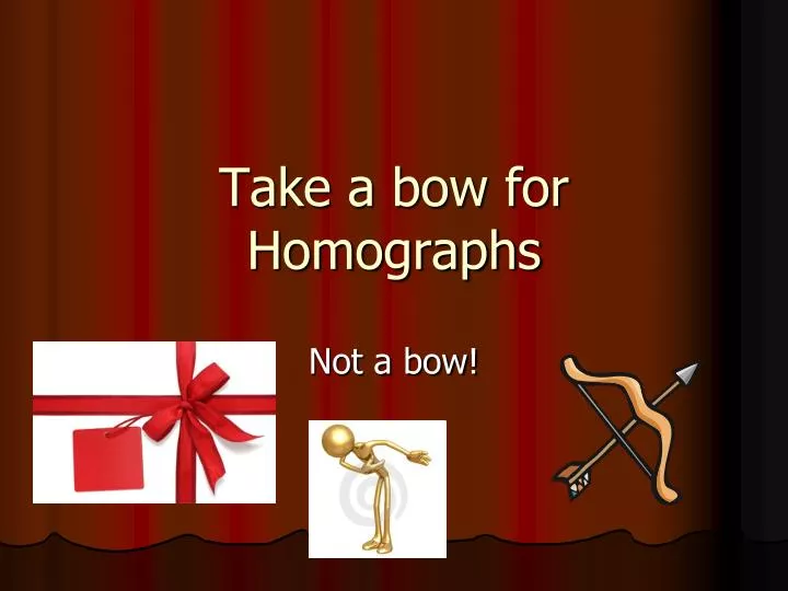 take a bow for homographs