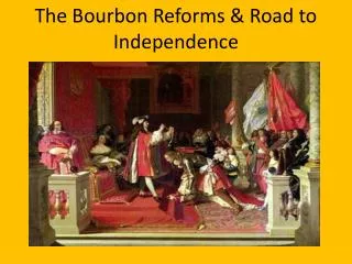 The Bourbon Reforms &amp; Road to Independence