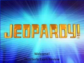 Welcome! Quarterly Exam Review