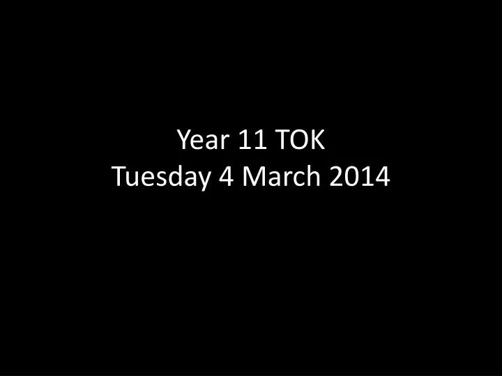 year 11 tok tuesday 4 march 2014