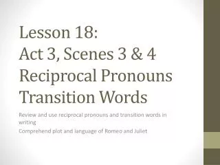 Lesson 18: Act 3 , Scenes 3 &amp; 4 Reciprocal Pronouns Transition Words