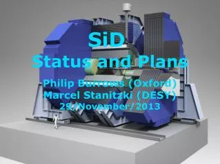 SiD Status and Plans Philip Burrows (Oxford) Marcel Stanitzki (DESY) 29/November/2013