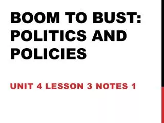 Boom to Bust: Politics and Policies