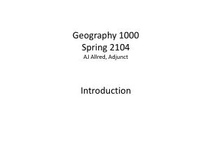 Geography 1000 Spring 2104 AJ Allred, Adjunct Introduction