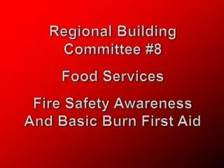 Regional Building Committee # 8 Food Services Fire Safety Awareness And Basic Burn First Aid