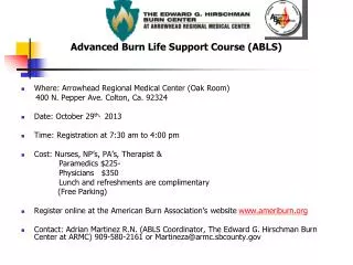 Advanced Burn Life Support Course (ABLS) Where: Arrowhead Regional Medical Center (Oak Room)