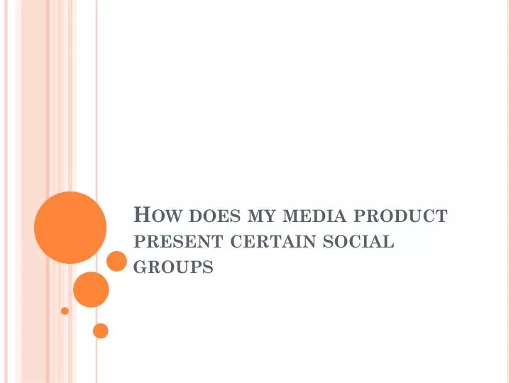 how does my media product present certain social groups