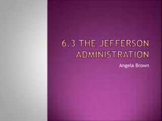 6.3 The Jefferson Administration