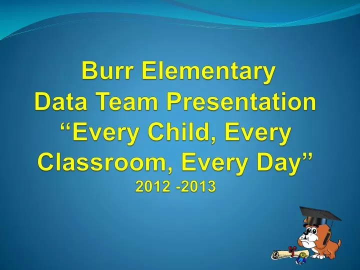 burr elementary data team presentation every child every classroom every day 2012 2013