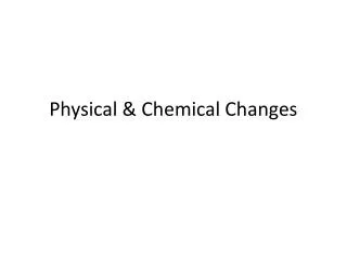Physical &amp; Chemical Changes