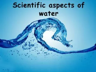 Scientific aspects of water