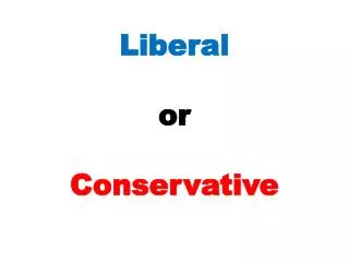 Liberal o r Conservative