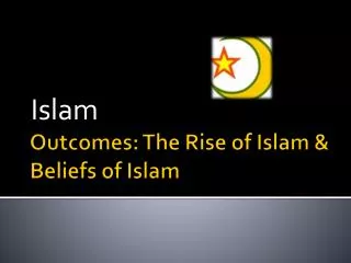 Outcomes: The Rise of Islam &amp; Beliefs of Islam