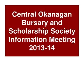 Central Okanagan Bursary and Scholarship Society Information Meeting 2013-14