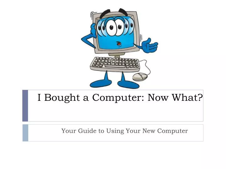 i bought a computer now what