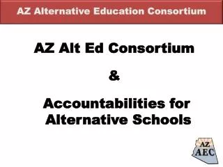 AZ Alt Ed Consortium &amp; Accountabilities for Alternative Schools