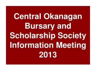 Central Okanagan Bursary and Scholarship Society Information Meeting 2013