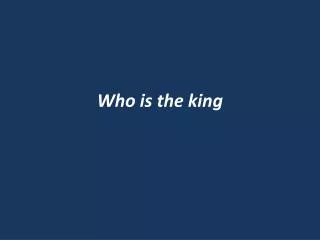 Who is the king