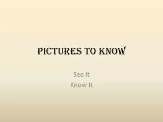 PICTURES TO KNOW